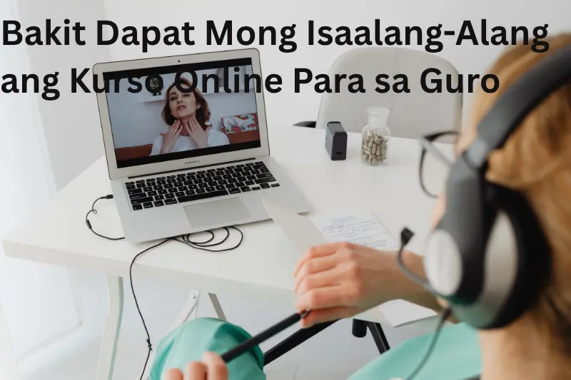 Bakit Dapat Mong Isaalang-Alang ang Kurso Online Para sa Guro