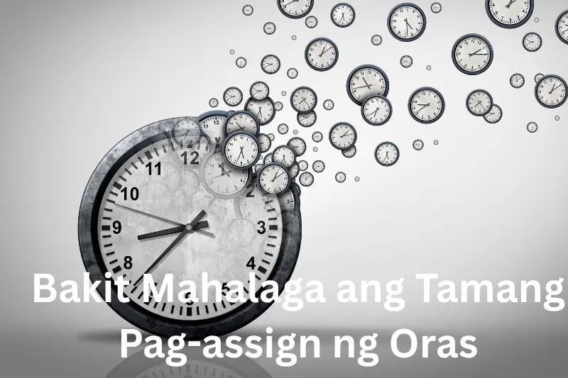 Bakit Mahalaga ang Tamang Pag-assign ng Oras
