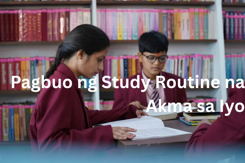 Pagbuo ng Study Routine na Akma sa Iyo