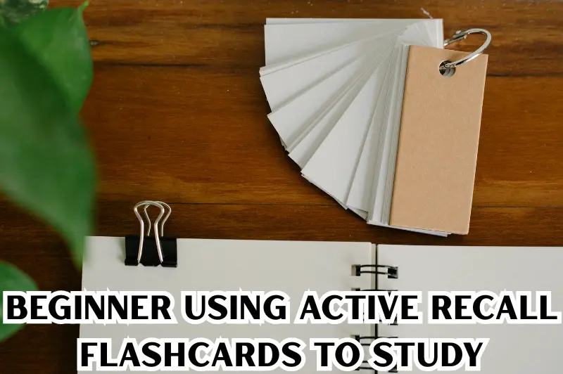 beginner using active recall flashcards to study