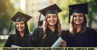 scholarship requirements for college students in india: complete guide