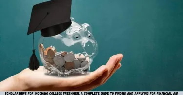 scholarships for incoming college freshmen: a complete guide to finding and applying for financial aid